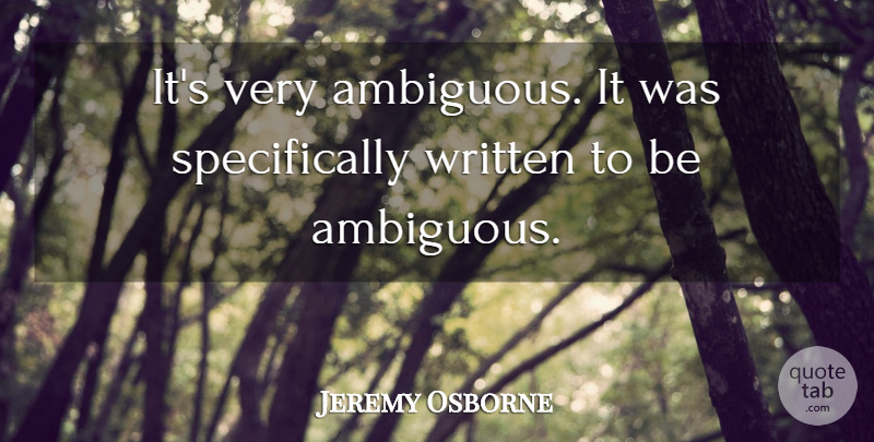 Jeremy Osborne Quote About Written: Its Very Ambiguous It Was...