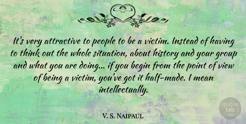 V. S. Naipaul Quote About Mean, Thinking, Views: Its Very Attractive To People...