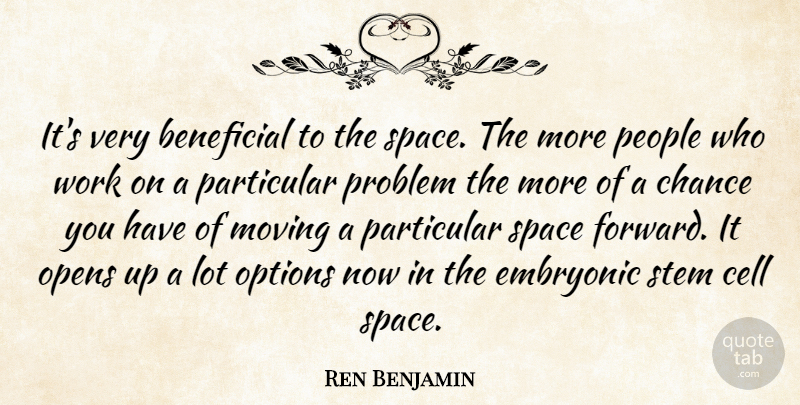 Ren Benjamin Quote About Beneficial, Cell, Chance, Embryonic, Moving: Its Very Beneficial To The...
