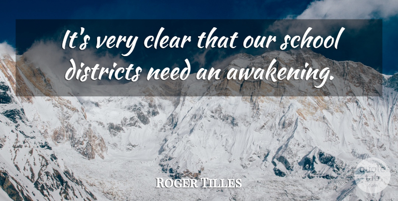 Roger Tilles Quote About Clear, Districts, School: Its Very Clear That Our...