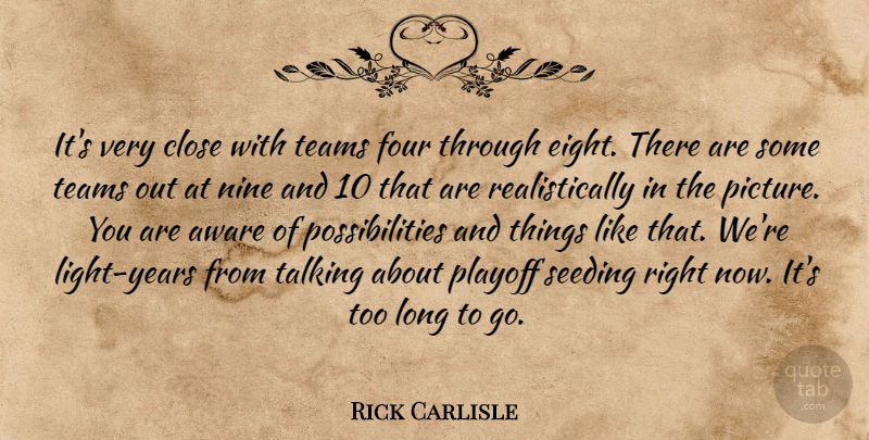 Rick Carlisle Quote About Aware, Close, Four, Nine, Playoff: Its Very Close With Teams...
