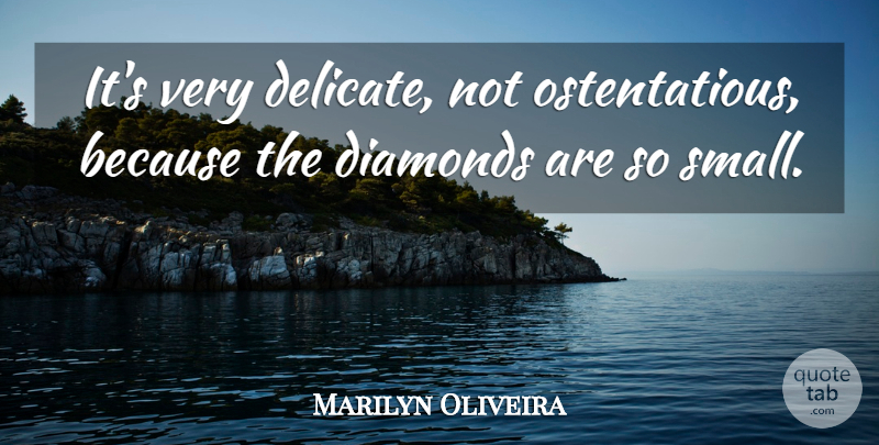 Marilyn Oliveira Quote About Diamonds: Its Very Delicate Not Ostentatious...