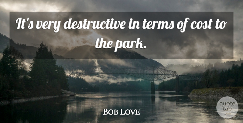Bob Love Quote About Cost, Terms: Its Very Destructive In Terms...