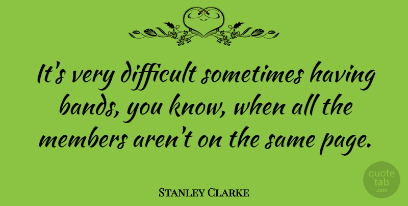 Stanley Clarke Quote About Band, Pages, Sometimes: Its Very Difficult Sometimes Having...