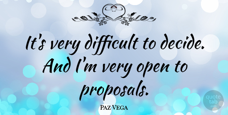 Paz Vega Quote About Proposal, Difficult: Its Very Difficult To Decide...