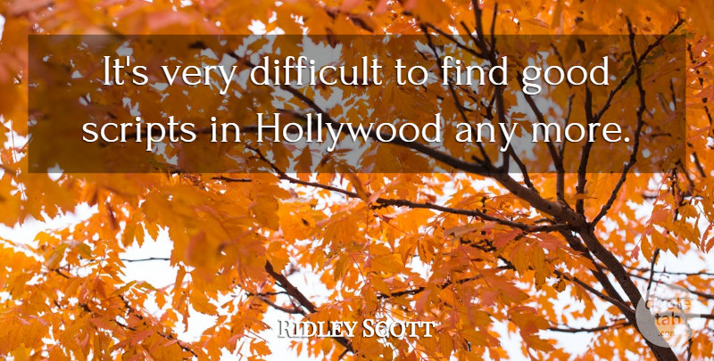Ridley Scott Quote About Good, Scripts: Its Very Difficult To Find...