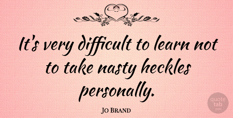 Jo Brand Quote About Gigs, Nasty, Difficult: Its Very Difficult To Learn...