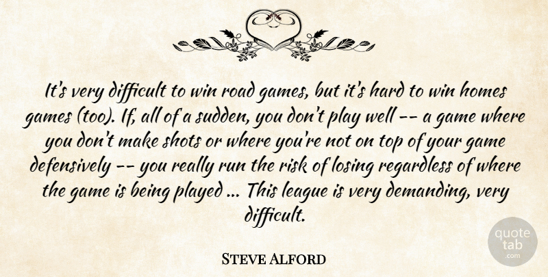 Steve Alford Quote About Difficult, Games, Hard, Homes, League: Its Very Difficult To Win...
