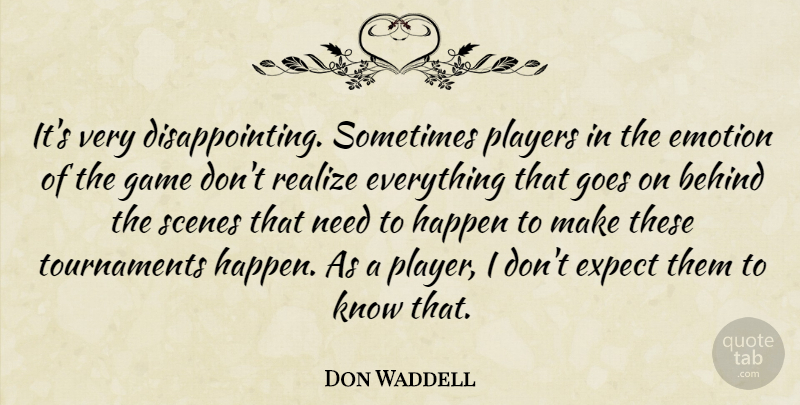 Don Waddell Quote About Behind, Emotion, Emotions, Expect, Game: Its Very Disappointing Sometimes Players...