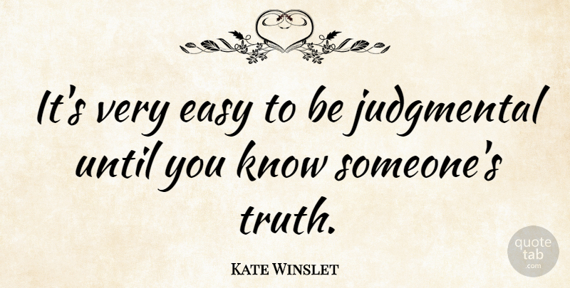 Kate Winslet Quote About Truth, Until: Its Very Easy To Be...