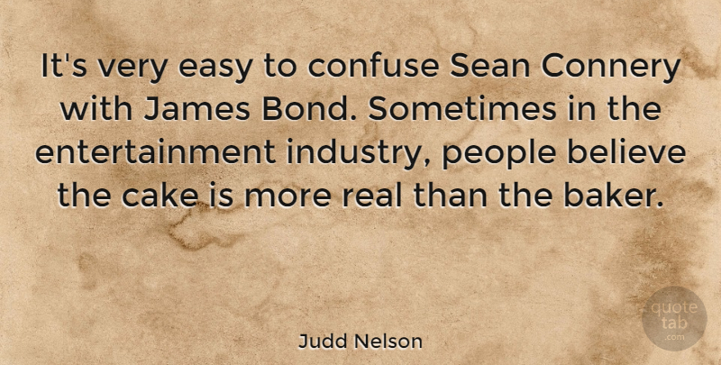 Judd Nelson Quote About Real, Believe, Cake: Its Very Easy To Confuse...