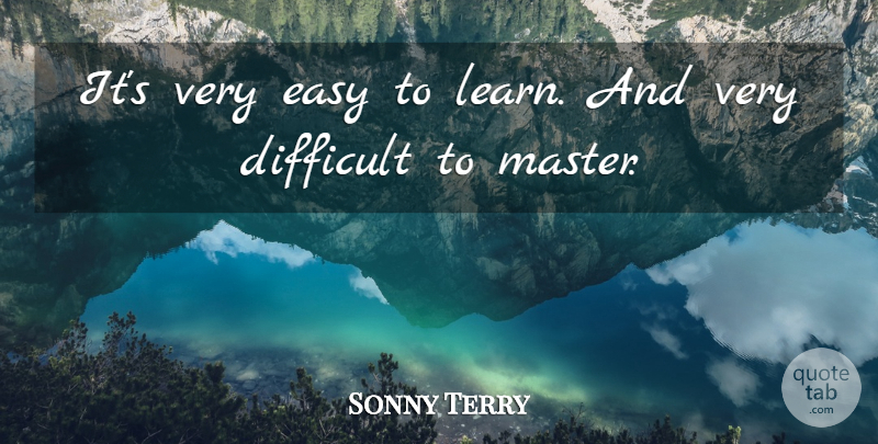 Sonny Terry Quote About Easy, Masters, Difficult: Its Very Easy To Learn...