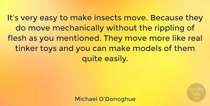 Michael O'Donoghue Quote About Real, Moving, Flesh: Its Very Easy To Make...