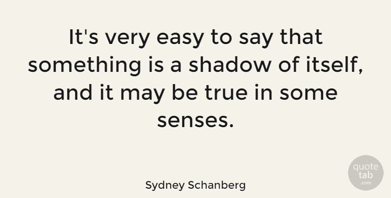 Sydney Schanberg Quote About Shadow, May, Easy: Its Very Easy To Say...