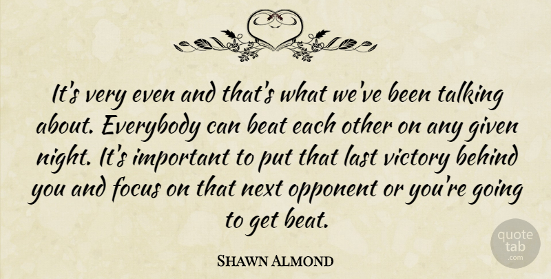 Shawn Almond Quote About Beat, Behind, Everybody, Focus, Given: Its Very Even And Thats...