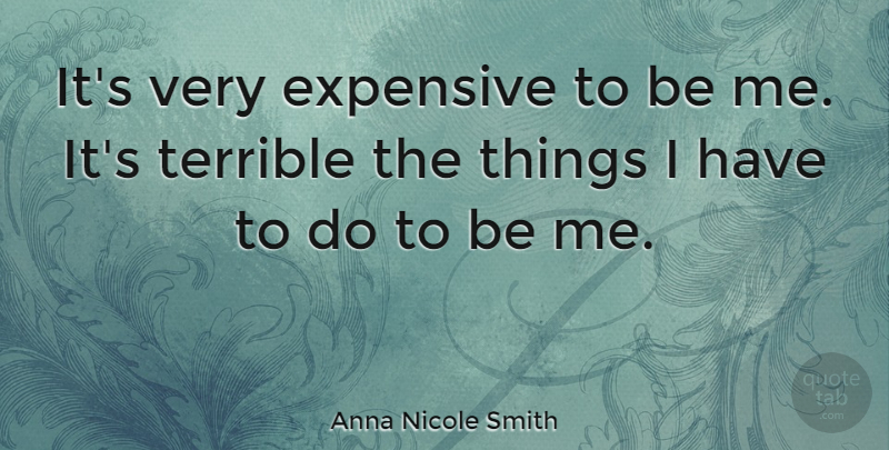 Anna Nicole Smith Quote About Terrible, Expensive: Its Very Expensive To Be...