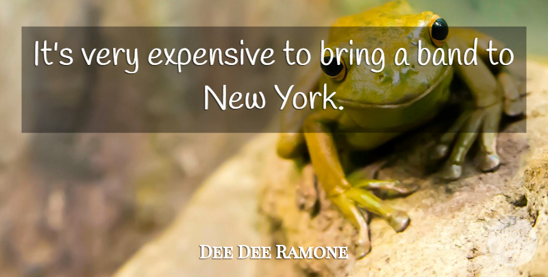 Dee Dee Ramone Quote About New York, Band, Expensive: Its Very Expensive To Bring...
