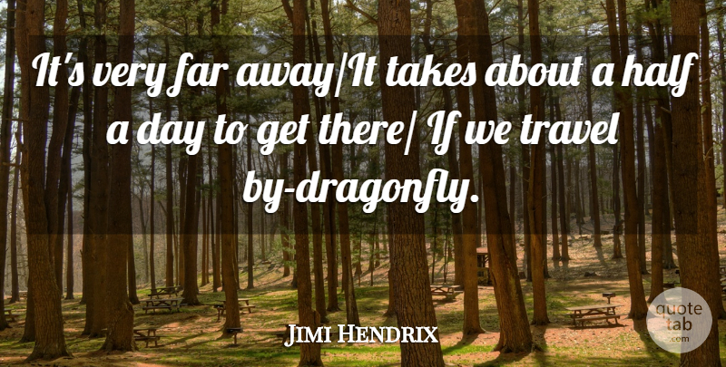 Jimi Hendrix Quote About Travel, Half, Dragonflies: Its Very Far Awayit Takes...