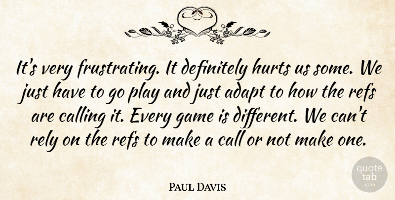 Paul Davis Quote About Adapt, Calling, Definitely, Game, Hurts: Its Very Frustrating It Definitely...