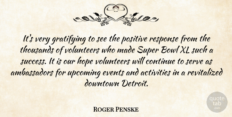 Roger Penske Quote About Activities, Bowl, Continue, Downtown, Events: Its Very Gratifying To See...