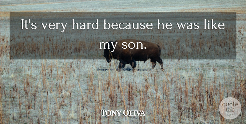 Tony Oliva Quote About Hard: Its Very Hard Because He...