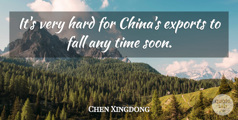 Chen Xingdong Quote About Exports, Fall, Hard, Time: Its Very Hard For Chinas...