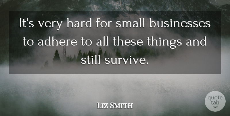 Liz Smith Quote About Adhere, Businesses, Hard, Small: Its Very Hard For Small...