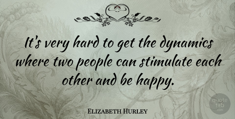 Elizabeth Hurley Quote About Two, People, Dynamics: Its Very Hard To Get...
