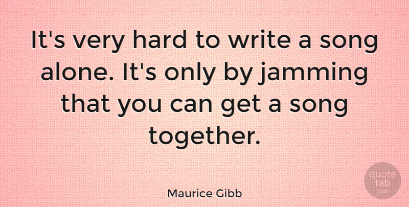 Maurice Gibb Quote About Song, Writing, Together: Its Very Hard To Write...