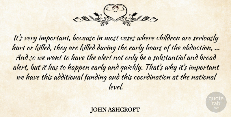 John Ashcroft Quote About Additional, Alert, Broad, Cases, Children: Its Very Important Because In...