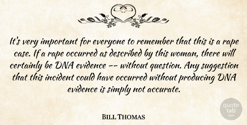 Bill Thomas Quote About Certainly, Dna, Evidence, Incident, Occurred: Its Very Important For Everyone...
