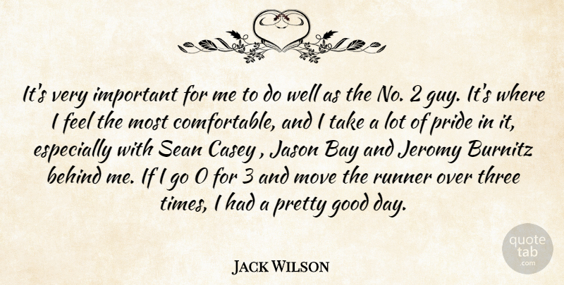 Jack Wilson Quote About Bay, Behind, Casey, Good, Jason: Its Very Important For Me...