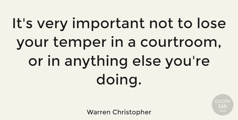 Warren Christopher Quote About Important, Temper, Courtroom: Its Very Important Not To...