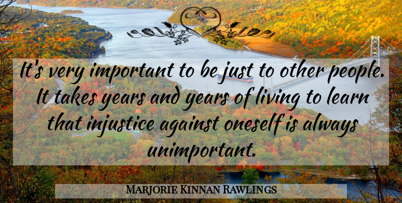 Marjorie Kinnan Rawlings Quote About Years, Justice, People: Its Very Important To Be...
