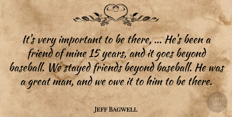 Jeff Bagwell Quote About Beyond, Friend, Goes, Great, Mine: Its Very Important To Be...