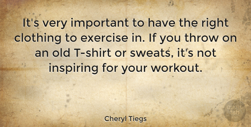 Cheryl Tiegs Quote About Inspiring, Fitness, Workout: Its Very Important To Have...