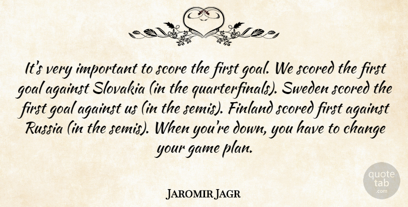 Jaromir Jagr Quote About Against, Change, Finland, Game, Goal: Its Very Important To Score...