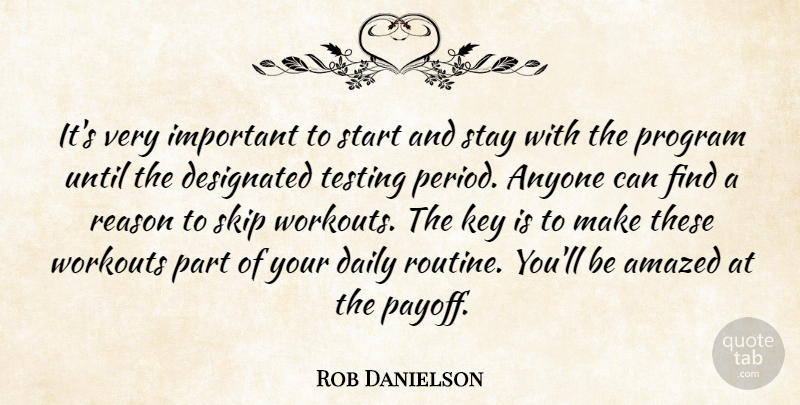 Rob Danielson Quote About Amazed, Anyone, Daily, Key, Program: Its Very Important To Start...