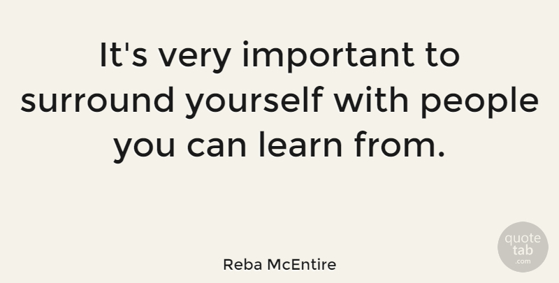 Reba McEntire Quote About People, Important, Surround Yourself: Its Very Important To Surround...