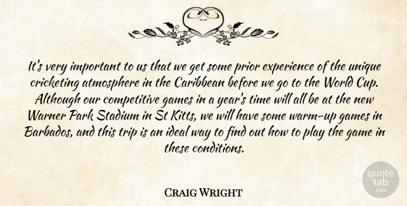 Craig Wright Quote About Although, Atmosphere, Caribbean, Experience, Games: Its Very Important To Us...