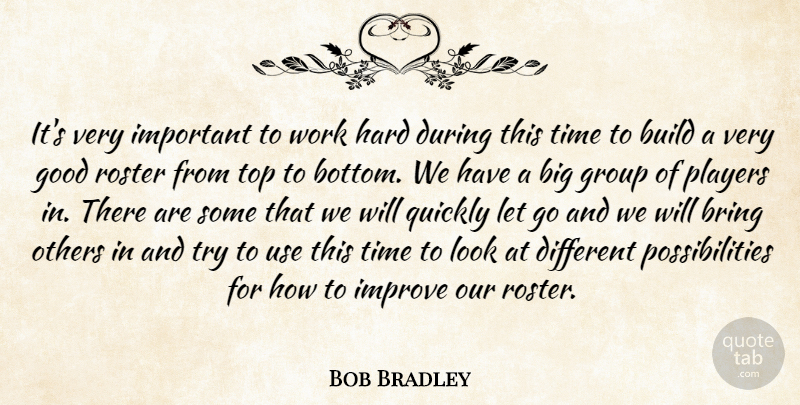 Bob Bradley Quote About Bring, Build, Good, Group, Hard: Its Very Important To Work...