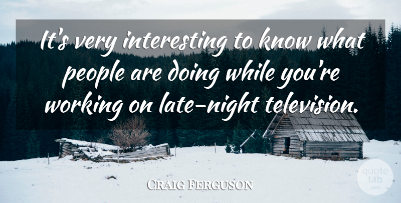 Craig Ferguson Quote About People: Its Very Interesting To Know...