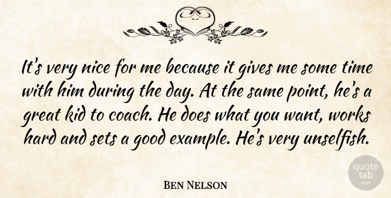 Ben Nelson Quote About Gives, Good, Great, Hard, Kid: Its Very Nice For Me...