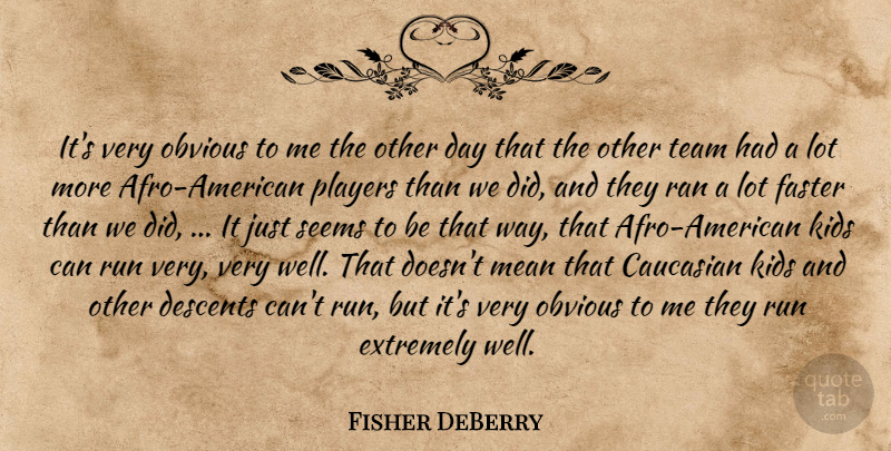 Fisher DeBerry Quote About Caucasian, Extremely, Faster, Kids, Mean: Its Very Obvious To Me...