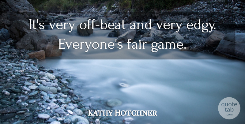 Kathy Hotchner Quote About Fair: Its Very Off Beat And...