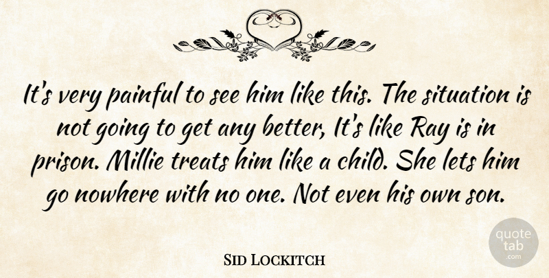 Sid Lockitch Quote About Lets, Nowhere, Painful, Ray, Situation: Its Very Painful To See...