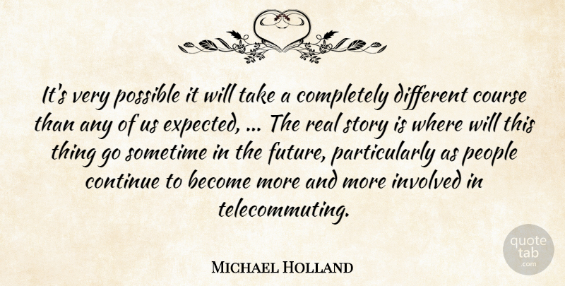 Michael Holland Quote About Continue, Course, Involved, People, Possible: Its Very Possible It Will...