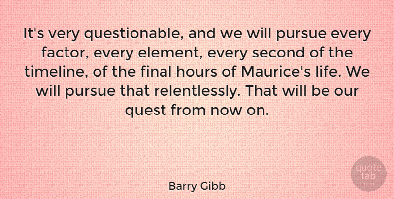 Barry Gibb Quote About English Musician, Final, Pursue, Quest: Its Very Questionable And We...