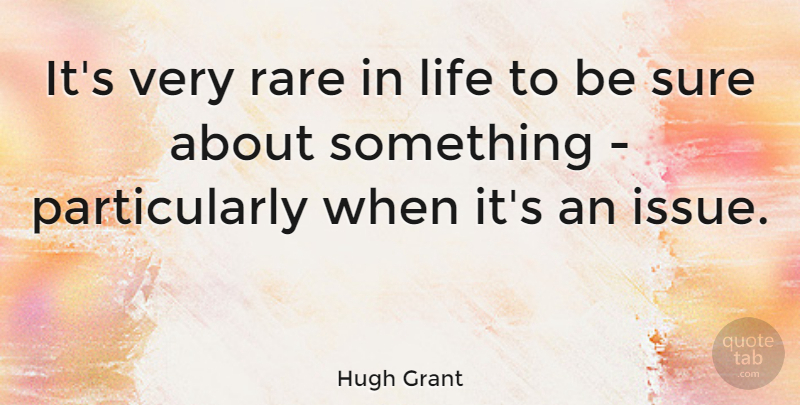 Hugh Grant Quote About Life: Its Very Rare In Life...
