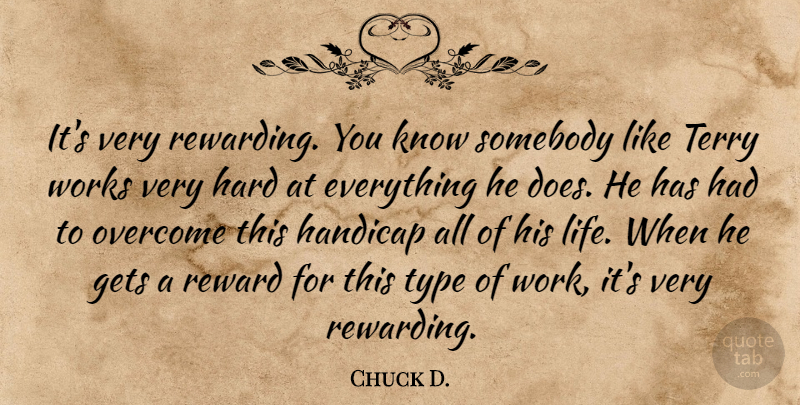Chuck D. Quote About Gets, Handicap, Hard, Overcome, Reward: Its Very Rewarding You Know...